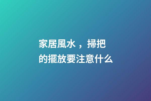 家居風水，掃把的擺放要注意什么